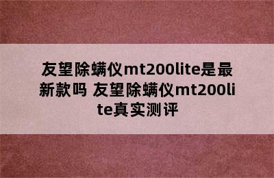 友望除螨仪mt200lite是最新款吗 友望除螨仪mt200lite真实测评